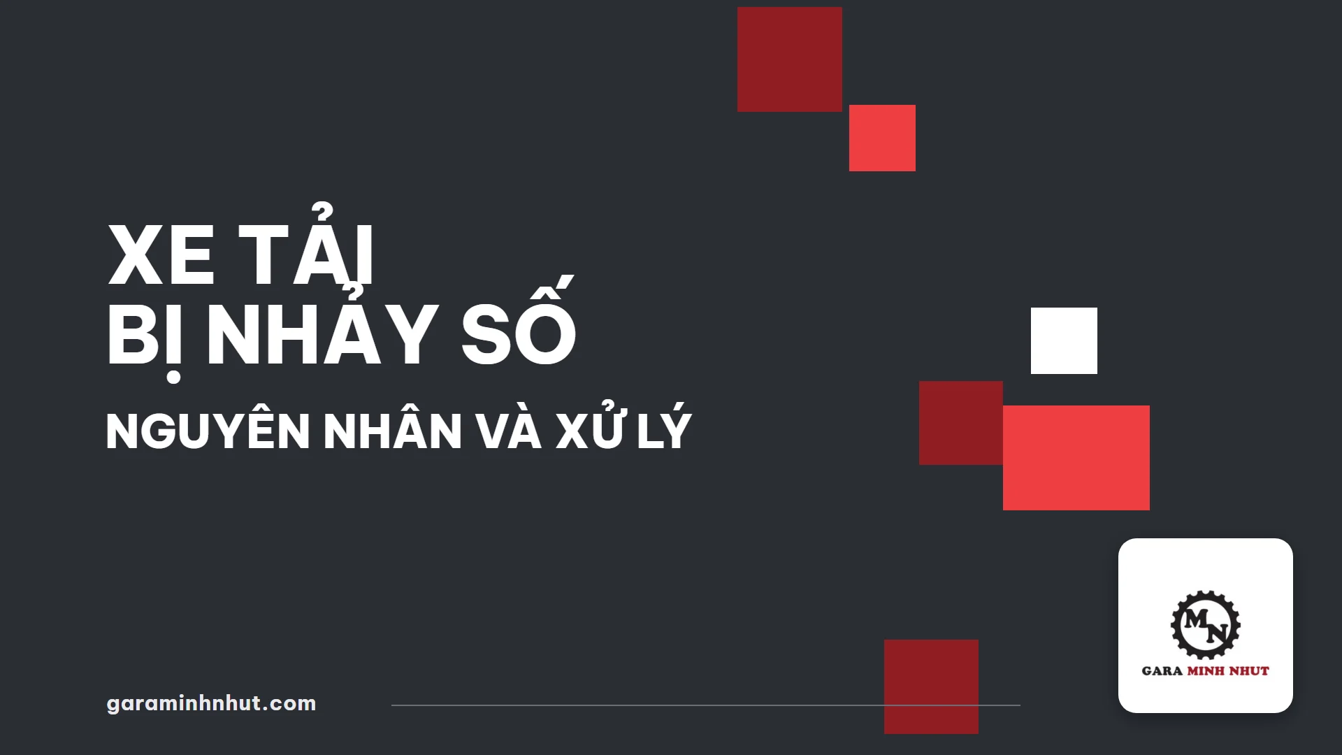 Xe Tải Bị Nhảy Số - Gara Minh Nhựt