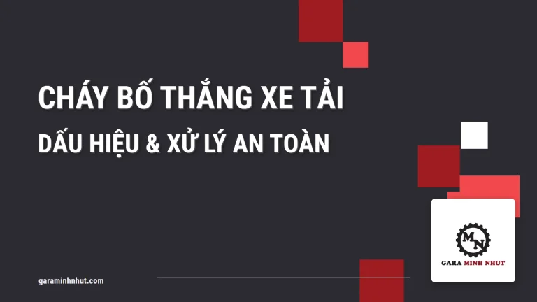 Cháy bố thắng xe tải: dấu hiệu và xử lý an toàn