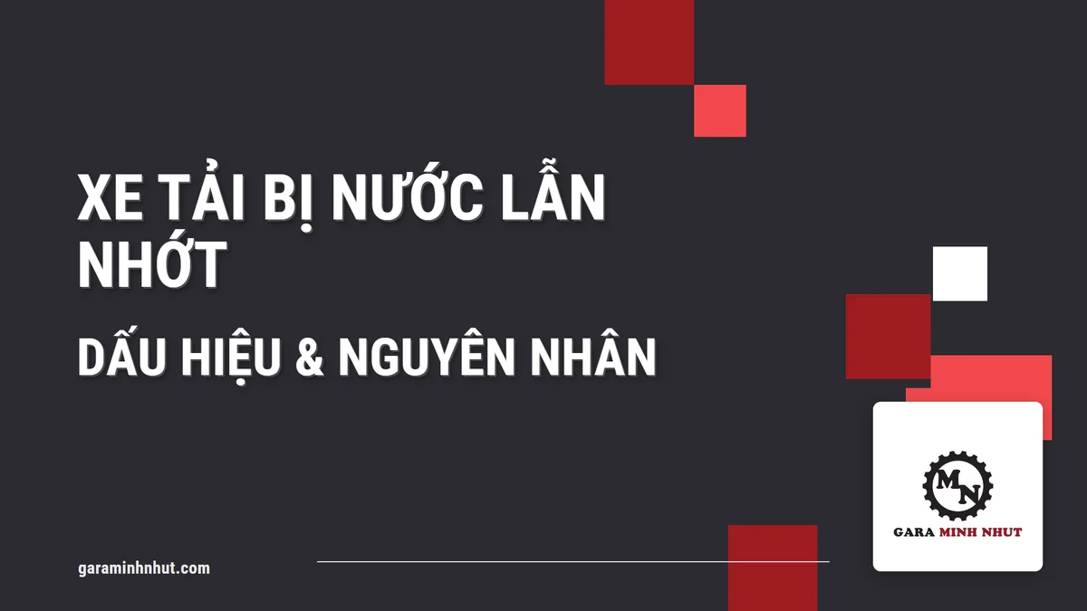 Xe tải bị nước lẫn nhớt: dấu hiệu và nguyên nhân